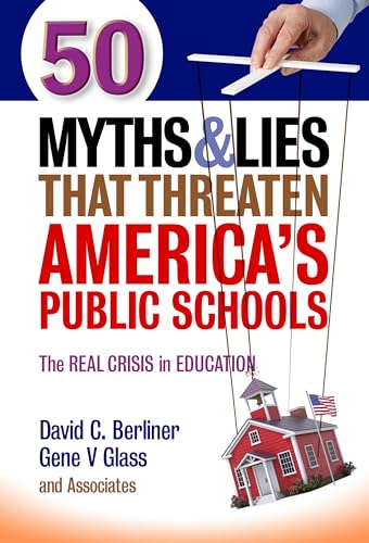 50 Myths and Lies That Threaten America’s Public Schools: The Real Crisis in Education