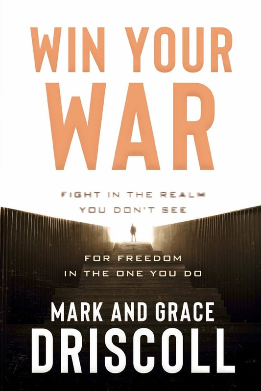 Win Your War: Fight in the Realm You Don’t See for Freedom in the One You Do