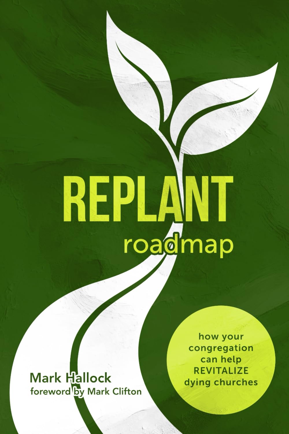 Replant Roadmap: How Your Congregation Can Help Revitalize Dying Churches (The Replant)