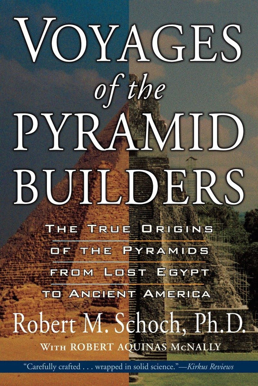 Voyages of the Pyramid Builders: The True Origins of the Pyramids from Lost Egypt to Ancient America