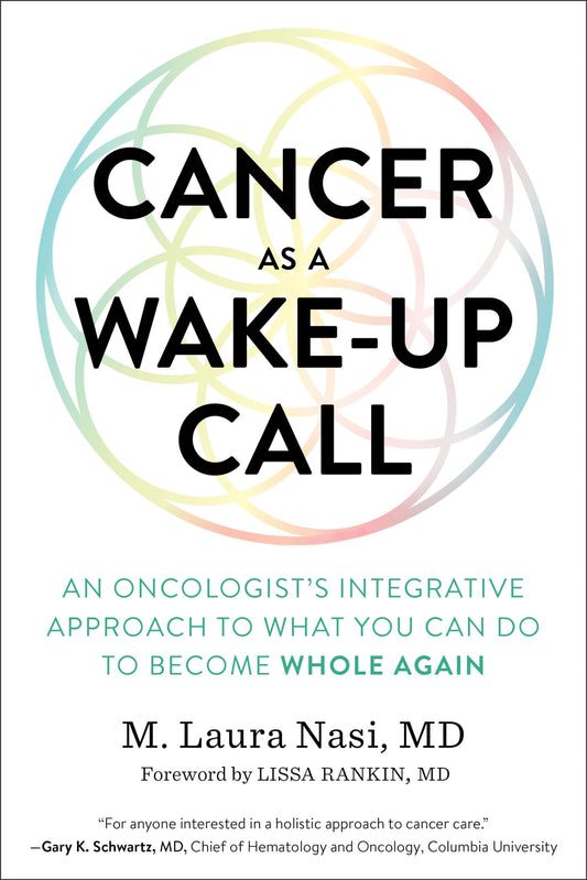 Cancer as a Wake-Up Call: An Oncologist's Integrative Approach to What You Can Do to Become Whole Again