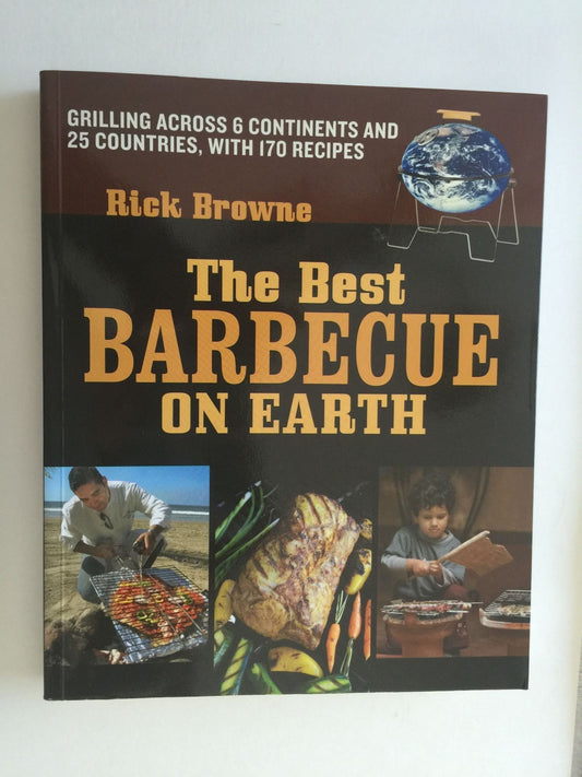 The Best Barbecue on Earth: Grilling Across 6 Continents and 25 Countries, with 170 Recipes