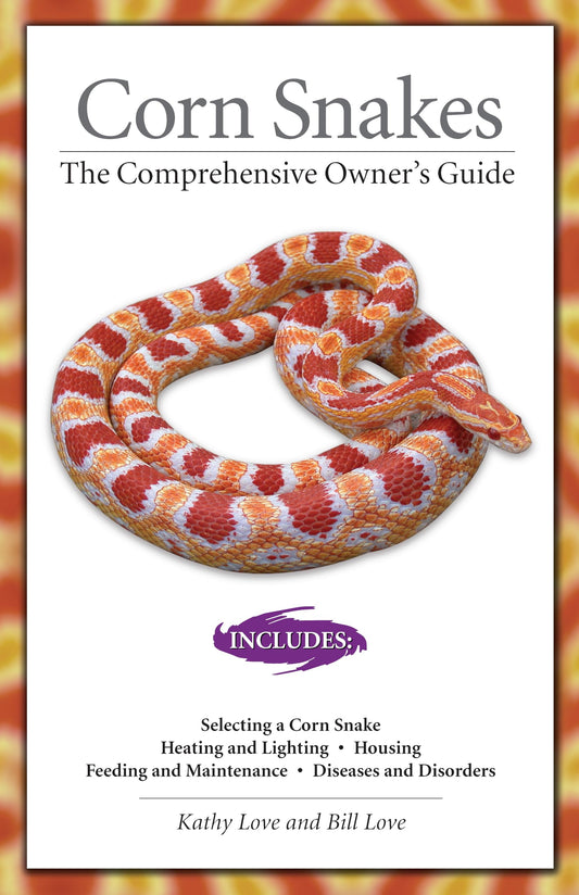Corn Snakes: The Comprehensive Owner's Guide (CompanionHouse Books) Housing Requirements, Feeding, Breeding, Diseases and Disorders, Color and Pattern Variations, & More (The Herpetocultural Library)