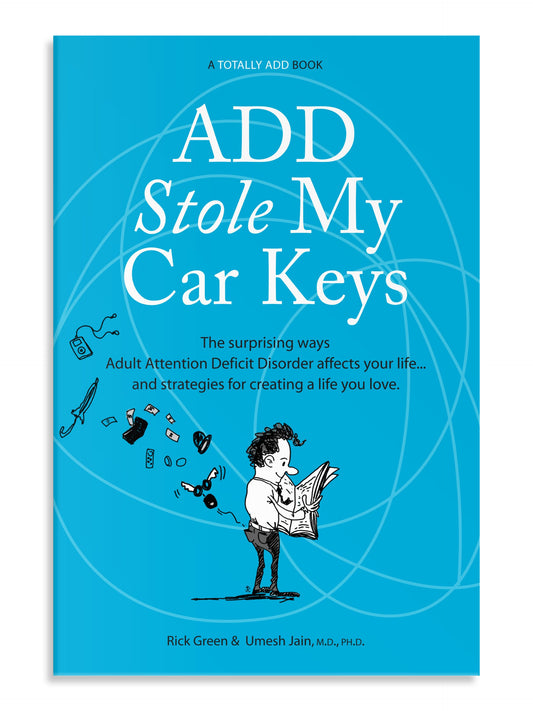 ADD Stole My Car Keys: The Surprising Ways Adult Attention Deficit Disorder Affects Your Life... and Strategies for Creating a Life You Love