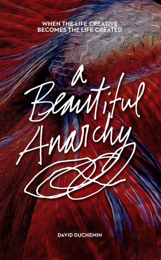 A Beautiful Anarchy: When the Life Creative Becomes the Life Created