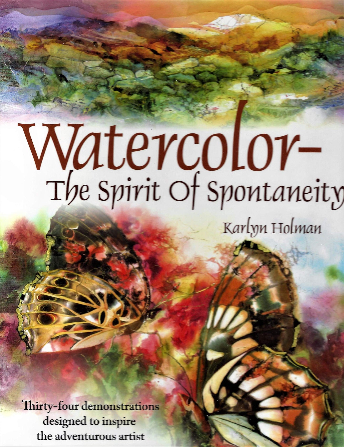 Watercolor--The Spirit of Spontaneity: Thirty-Four Demonstrations Designed to Inspire the Adventurous Artist